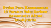 Evden Para Kazanmanın 10 Yaratıcı Yolu: Serbest Zamanınızı Altına Dönüştürün