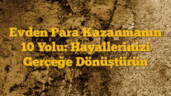 Evden Para Kazanmanın 10 Yolu: Hayallerinizi Gerçeğe Dönüştürün