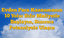 Evden Para Kazanmanın 10 Yolu: Sıfır Maliyetle Başlayın, Sınırsız Potansiyele Ulaşın