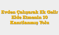 Evden Çalışarak Ek Gelir Elde Etmenin 10 Kanıtlanmış Yolu