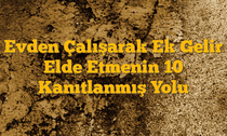 Evden Çalışarak Ek Gelir Elde Etmenin 10 Kanıtlanmış Yolu