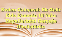 Evden Çalışarak Ek Gelir Elde Etmenin 10 Yolu: Hayallerinizi Gerçeğe Dönüştürün