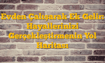 Evden Çalışarak Ek Gelir: Hayallerinizi Gerçekleştirmenin Yol Haritası