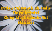 Evden Çalışarak Ek Gelir: Hayallerinizi Gerçekleştirmenin Yol Haritası