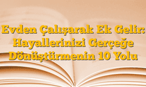 Evden Çalışarak Ek Gelir: Hayallerinizi Gerçeğe Dönüştürmenin 10 Yolu
