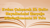 Evden Çalışarak Ek Gelir: Hayallerinizi Gerçeğe Dönüştürmenin 10 Yolu