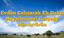 Evden Çalışarak Ek Gelir: Hayallerinizi Gerçeğe Dönüştürün