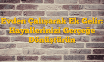 Evden Çalışarak Ek Gelir: Hayallerinizi Gerçeğe Dönüştürün