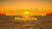 Evden Çalışarak Ek Gelir: Hayallerinizi Gerçeğe Dönüştürün