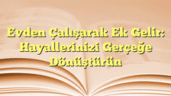 Evden Çalışarak Ek Gelir: Hayallerinizi Gerçeğe Dönüştürün