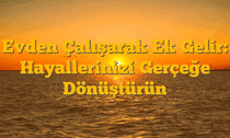 Evden Çalışarak Ek Gelir: Hayallerinizi Gerçeğe Dönüştürün