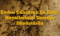 Evden Çalışarak Ek Gelir: Hayallerinizi Gerçeğe Dönüştürün