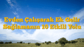 Evden Çalışarak Ek Gelir Sağlamanın 10 Etkili Yolu