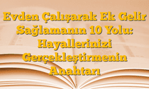 Evden Çalışarak Ek Gelir Sağlamanın 10 Yolu: Hayallerinizi Gerçekleştirmenin Anahtarı