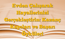 Evden Çalışarak Hayallerinizi Gerçekleştirin: Kazanç Kapıları ve Başarı Öyküleri