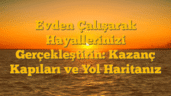 Evden Çalışarak Hayallerinizi Gerçekleştirin: Kazanç Kapıları ve Yol Haritanız