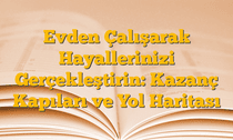 Evden Çalışarak Hayallerinizi Gerçekleştirin: Kazanç Kapıları ve Yol Haritası