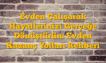 Evden Çalışarak Hayallerinizi Gerçeğe Dönüştürün: Evden Kazanç Yolları Rehberi