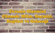Evrenin Gizemini Çözmek: Bilim, Geçmişi, Bugünü ve Geleceği