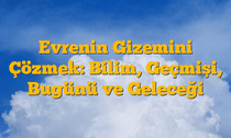 Evrenin Gizemini Çözmek: Bilim, Geçmişi, Bugünü ve Geleceği
