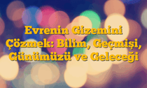 Evrenin Gizemini Çözmek: Bilim, Geçmişi, Günümüzü ve Geleceği