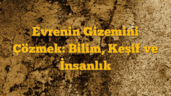 Evrenin Gizemini Çözmek: Bilim, Keşif ve İnsanlık