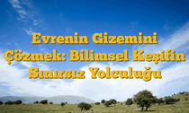 Evrenin Gizemini Çözmek: Bilimsel Keşifin Sınırsız Yolculuğu