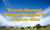 Evrenin Gizemini Çözmeye Adanmış Bir Yolculuk: Bilim