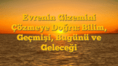 Evrenin Gizemini Çözmeye Doğru: Bilim, Geçmişi, Bugünü ve Geleceği