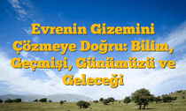 Evrenin Gizemini Çözmeye Doğru: Bilim, Geçmişi, Günümüzü ve Geleceği