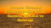 Evrenin Gizemini Çözmeye Doğru: Bilim, Geçmişi, Şimdisi ve Geleceği
