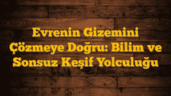 Evrenin Gizemini Çözmeye Doğru: Bilim ve Sonsuz Keşif Yolculuğu