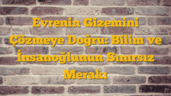 Evrenin Gizemini Çözmeye Doğru: Bilim ve İnsanoğlunun Sınırsız Merakı
