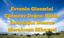Evrenin Gizemini Çözmeye Doğru: Bilim, İnsanlığın Sonsuz Merakının Hikayesi