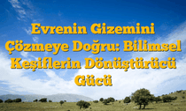 Evrenin Gizemini Çözmeye Doğru: Bilimsel Keşiflerin Dönüştürücü Gücü