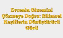 Evrenin Gizemini Çözmeye Doğru: Bilimsel Keşiflerin Dönüştürücü Gücü