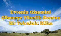 Evrenin Gizemini Çözmeye Yönelik Sonsuz Bir Yolculuk: Bilim