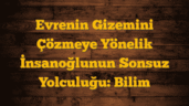 Evrenin Gizemini Çözmeye Yönelik İnsanoğlunun Sonsuz Yolculuğu: Bilim