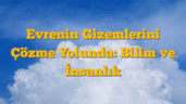 Evrenin Gizemlerini Çözme Yolunda: Bilim ve İnsanlık