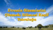 Evrenin Gizemlerini Çözmek: Bilimsel Keşif Yolculuğu