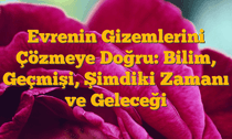 Evrenin Gizemlerini Çözmeye Doğru: Bilim, Geçmişi, Şimdiki Zamanı ve Geleceği