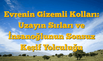 Evrenin Gizemli Kolları: Uzayın Sırları ve İnsanoğlunun Sonsuz Keşif Yolculuğu