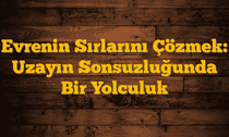 Evrenin Sırlarını Çözmek: Uzayın Sonsuzluğunda Bir Yolculuk