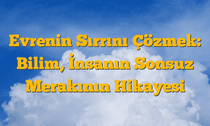 Evrenin Sırrını Çözmek: Bilim, İnsanın Sonsuz Merakının Hikayesi