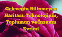 Geleceğin Bilinmeyen Haritası: Teknolojinin, Toplumun ve İnsanın Evrimi