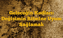 Geleceğin Kodları: Değişimin Ritmine Uyum Sağlamak