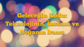 Geleceğin Kodu: Teknolojinin, İnsanın ve Doğanın Dansı