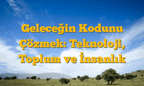 Geleceğin Kodunu Çözmek: Teknoloji, Toplum ve İnsanlık