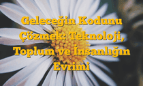 Geleceğin Kodunu Çözmek: Teknoloji, Toplum ve İnsanlığın Evrimi