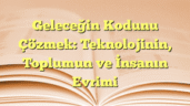 Geleceğin Kodunu Çözmek: Teknolojinin, Toplumun ve İnsanın Evrimi